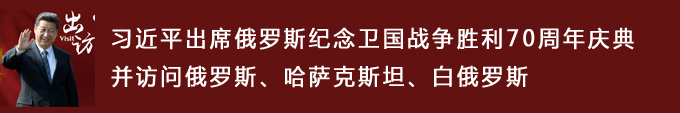 習(xí)近平出席俄羅斯紀(jì)念衛(wèi)國(guó)戰(zhàn)爭(zhēng)勝利70周年慶典并訪問(wèn)俄羅斯、哈薩克斯坦、白俄羅斯